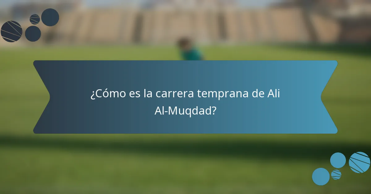 ¿Cómo es la carrera temprana de Ali Al-Muqdad?