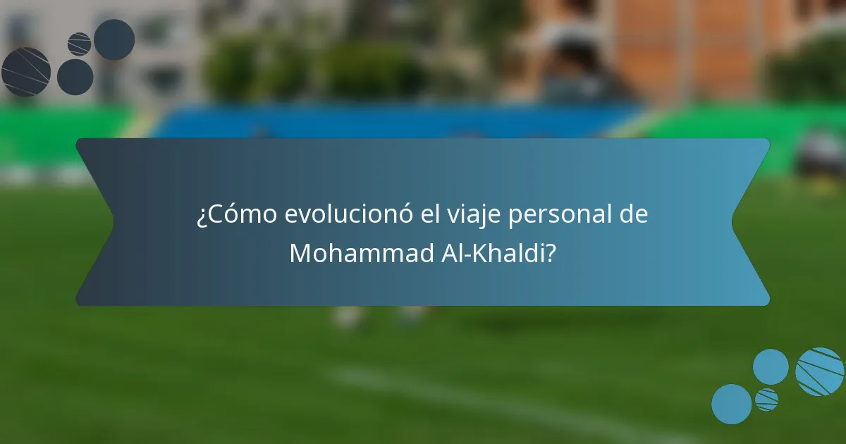 ¿Cómo evolucionó el viaje personal de Mohammad Al-Khaldi?