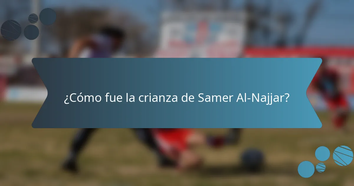 ¿Cómo fue la crianza de Samer Al-Najjar?