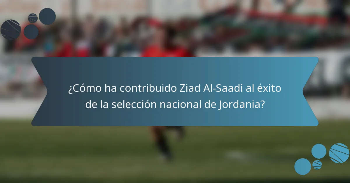 ¿Cómo ha contribuido Ziad Al-Saadi al éxito de la selección nacional de Jordania?