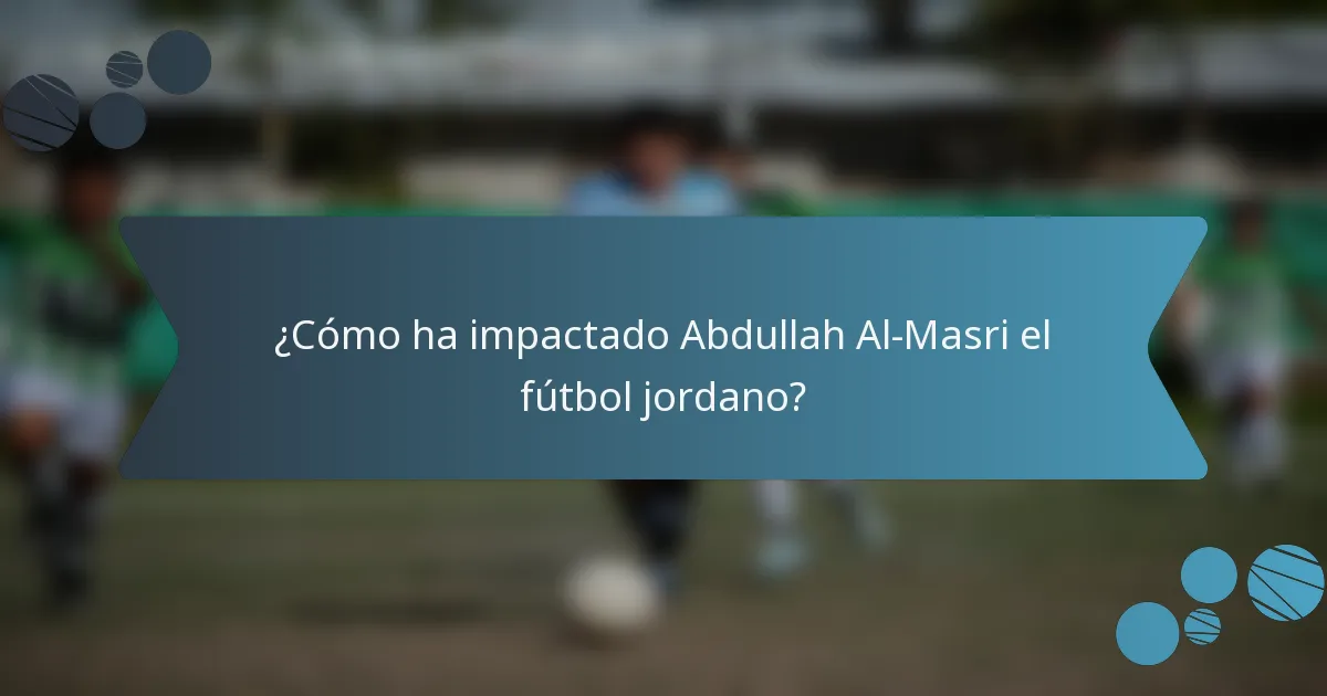 ¿Cómo ha impactado Abdullah Al-Masri el fútbol jordano?