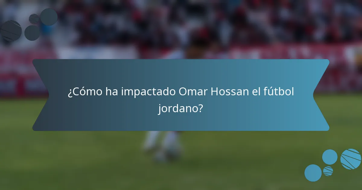 ¿Cómo ha impactado Omar Hossan el fútbol jordano?