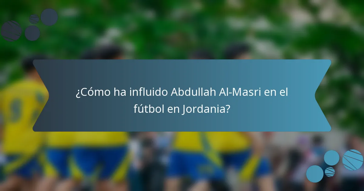 ¿Cómo ha influido Abdullah Al-Masri en el fútbol en Jordania?