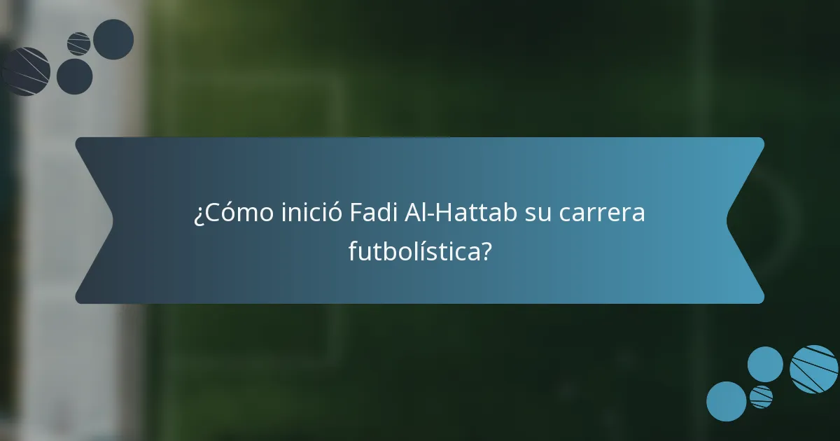 ¿Cómo inició Fadi Al-Hattab su carrera futbolística?