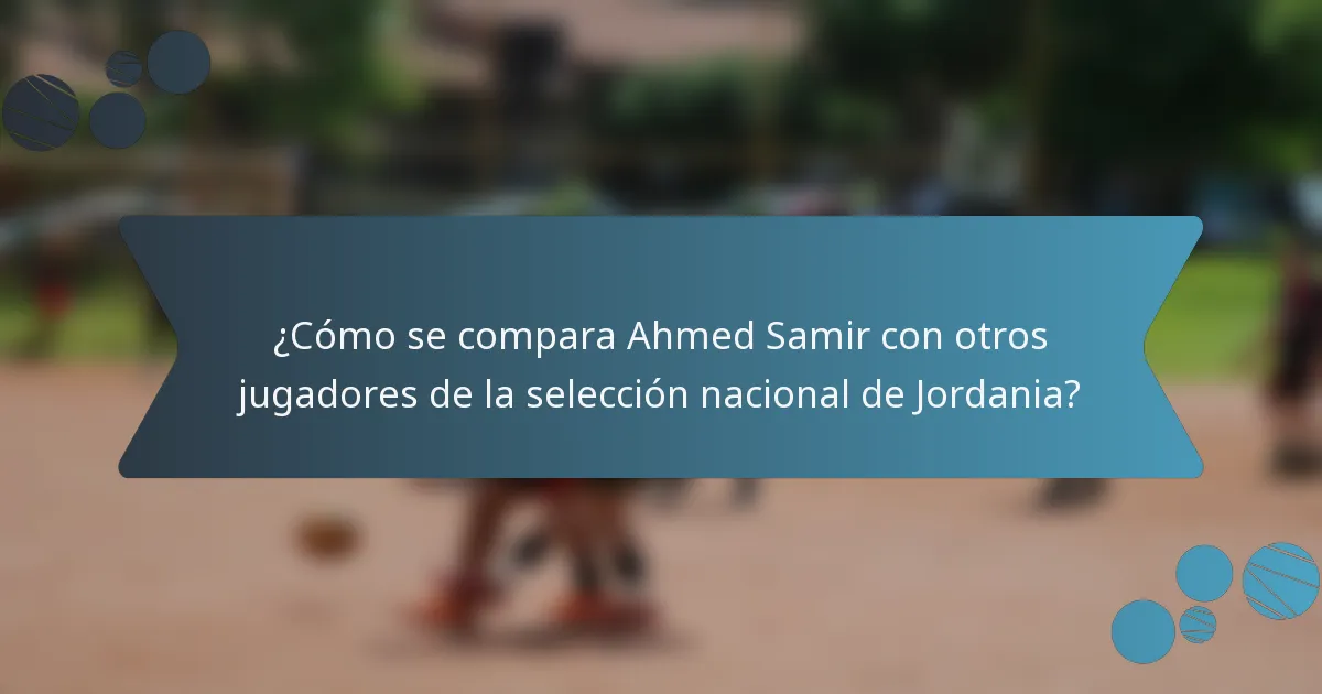 ¿Cómo se compara Ahmed Samir con otros jugadores de la selección nacional de Jordania?