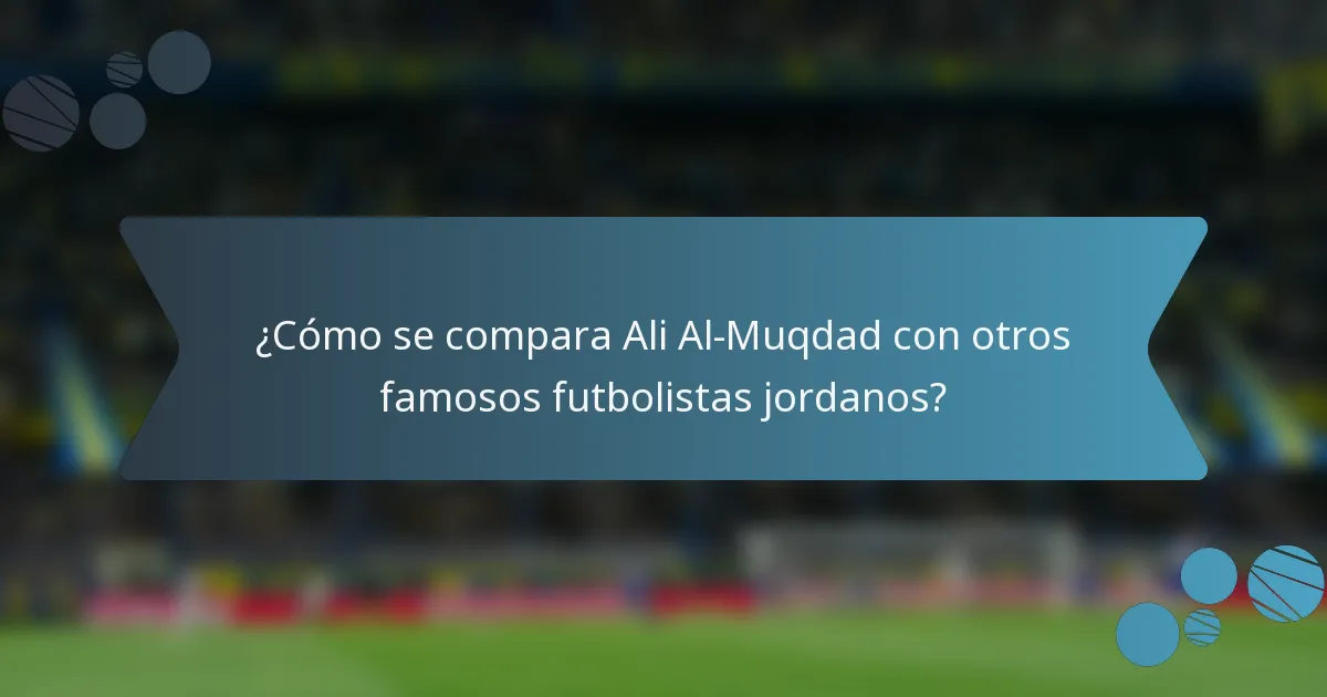 ¿Cómo se compara Ali Al-Muqdad con otros famosos futbolistas jordanos?
