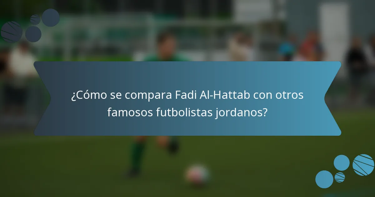 ¿Cómo se compara Fadi Al-Hattab con otros famosos futbolistas jordanos?