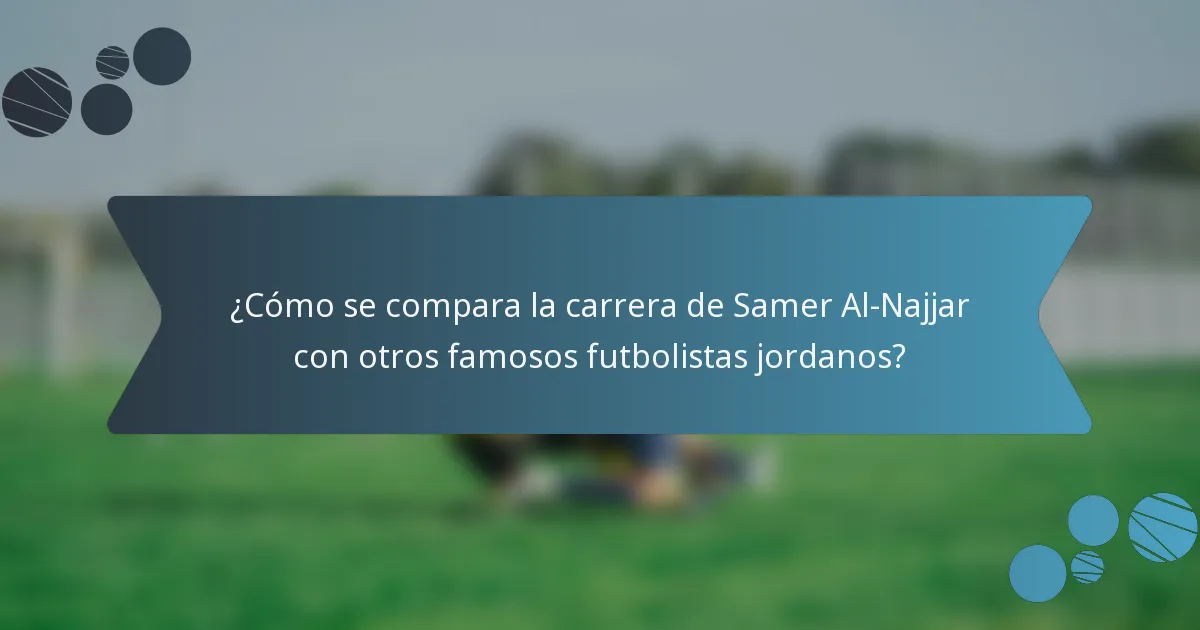 ¿Cómo se compara la carrera de Samer Al-Najjar con otros famosos futbolistas jordanos?