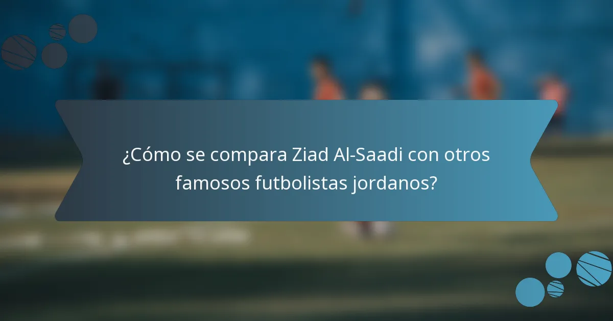 ¿Cómo se compara Ziad Al-Saadi con otros famosos futbolistas jordanos?