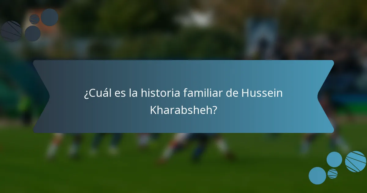 ¿Cuál es la historia familiar de Hussein Kharabsheh?