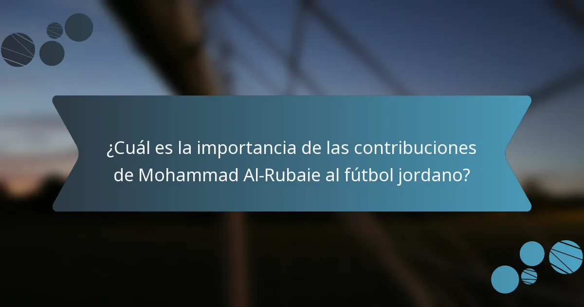 ¿Cuál es la importancia de las contribuciones de Mohammad Al-Rubaie al fútbol jordano?