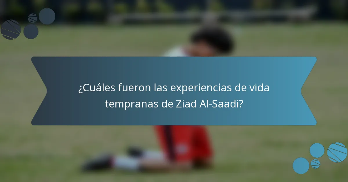 ¿Cuáles fueron las experiencias de vida tempranas de Ziad Al-Saadi?