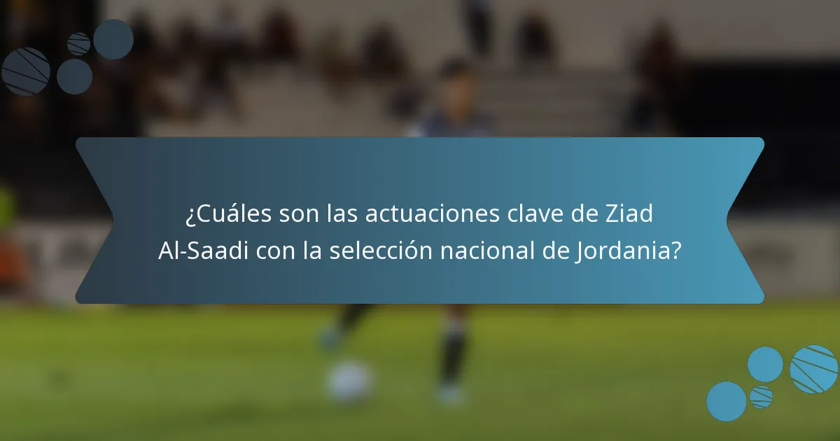 ¿Cuáles son las actuaciones clave de Ziad Al-Saadi con la selección nacional de Jordania?