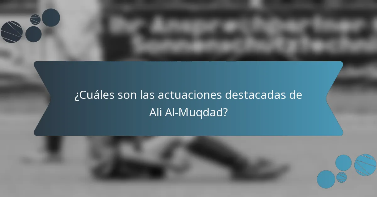 ¿Cuáles son las actuaciones destacadas de Ali Al-Muqdad?