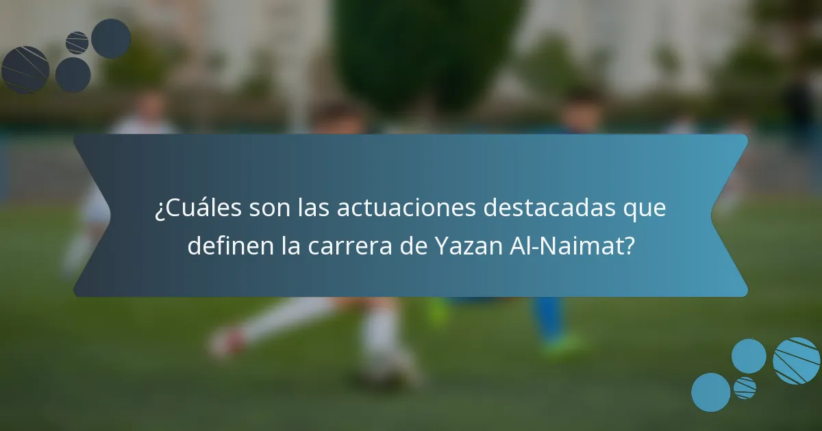 ¿Cuáles son las actuaciones destacadas que definen la carrera de Yazan Al-Naimat?