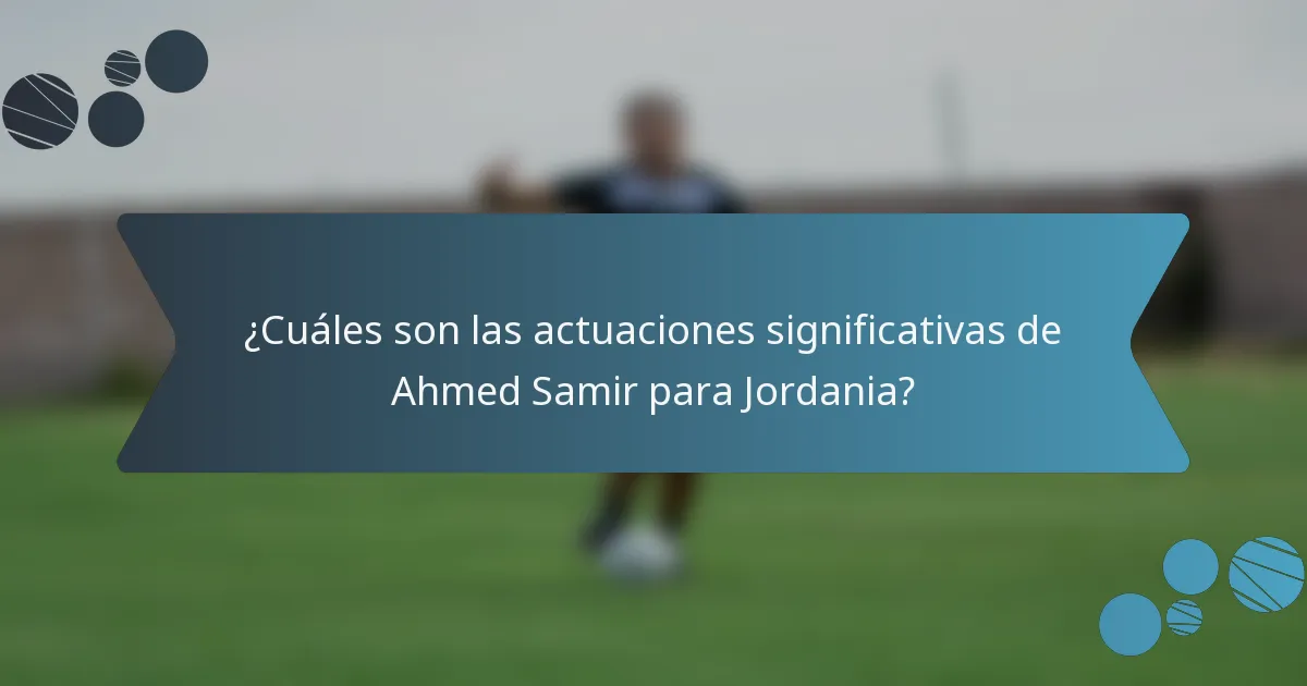 ¿Cuáles son las actuaciones significativas de Ahmed Samir para Jordania?
