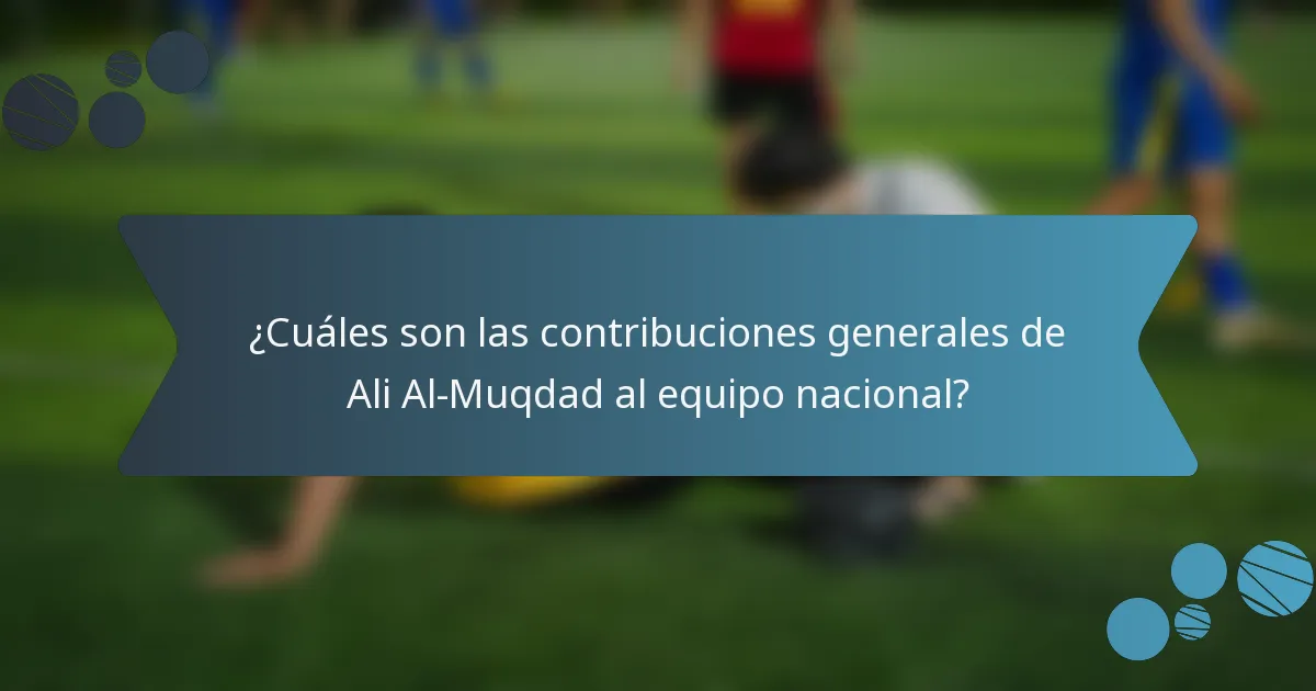 ¿Cuáles son las contribuciones generales de Ali Al-Muqdad al equipo nacional?