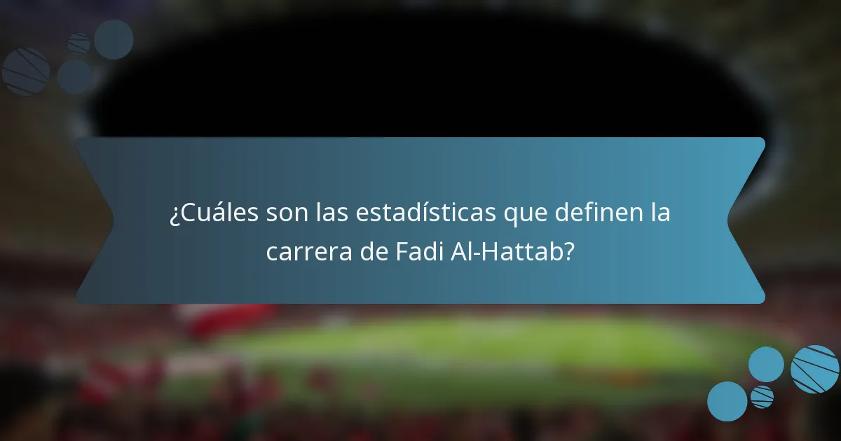 ¿Cuáles son las estadísticas que definen la carrera de Fadi Al-Hattab?