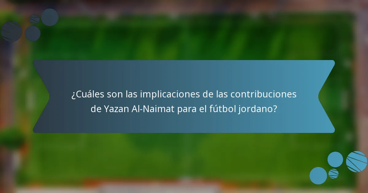 ¿Cuáles son las implicaciones de las contribuciones de Yazan Al-Naimat para el fútbol jordano?