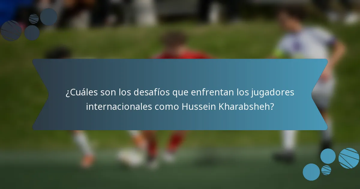 ¿Cuáles son los desafíos que enfrentan los jugadores internacionales como Hussein Kharabsheh?