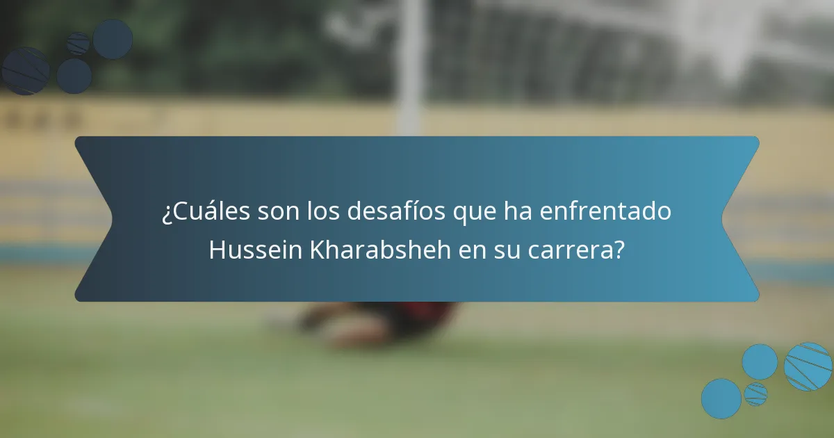 ¿Cuáles son los desafíos que ha enfrentado Hussein Kharabsheh en su carrera?