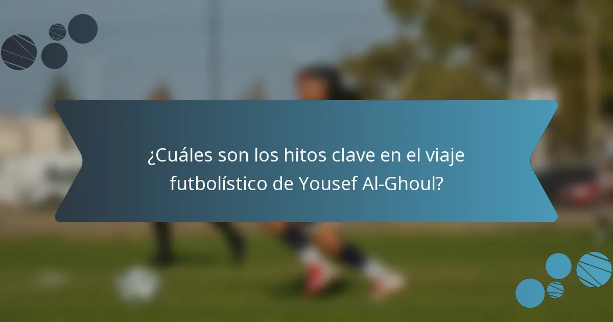 ¿Cuáles son los hitos clave en el viaje futbolístico de Yousef Al-Ghoul?