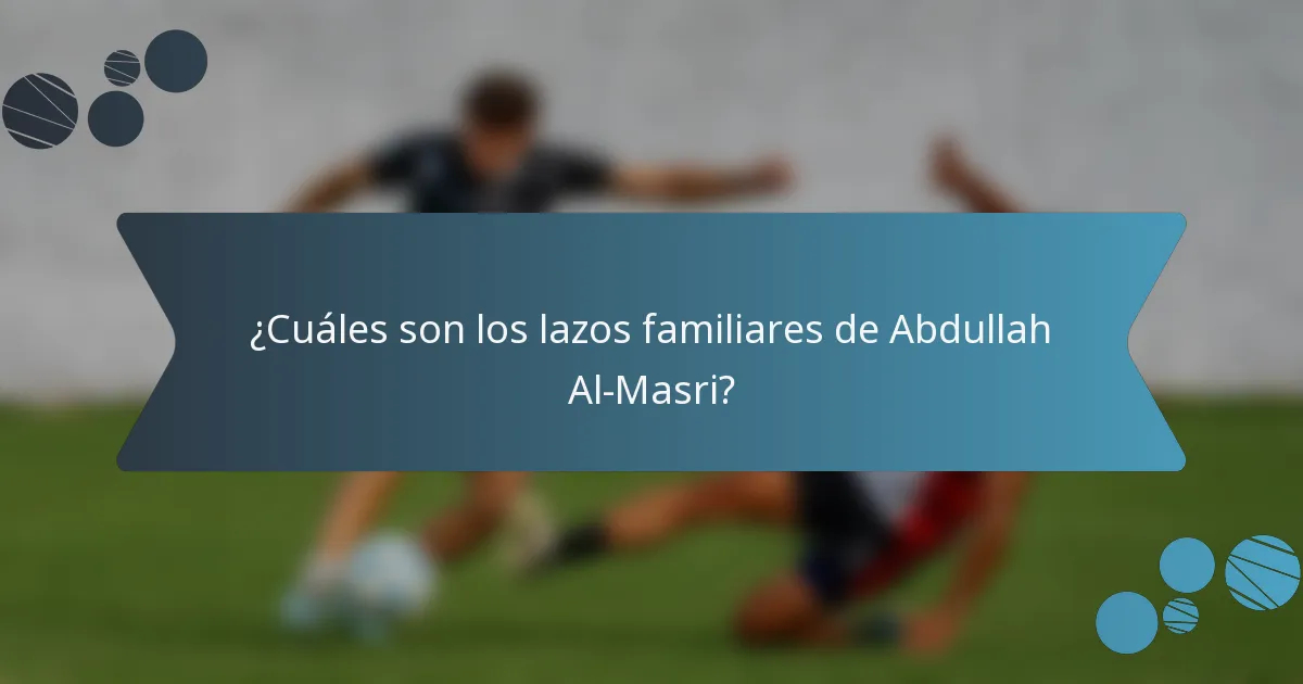 ¿Cuáles son los lazos familiares de Abdullah Al-Masri?