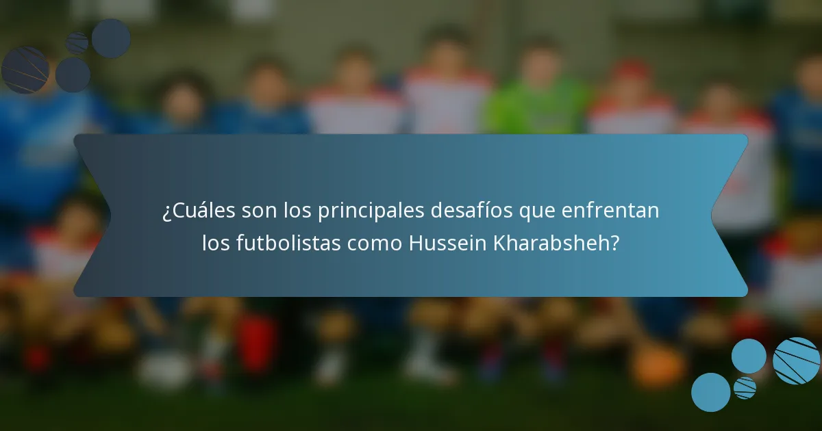 ¿Cuáles son los principales desafíos que enfrentan los futbolistas como Hussein Kharabsheh?