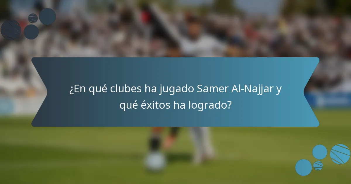 ¿En qué clubes ha jugado Samer Al-Najjar y qué éxitos ha logrado?