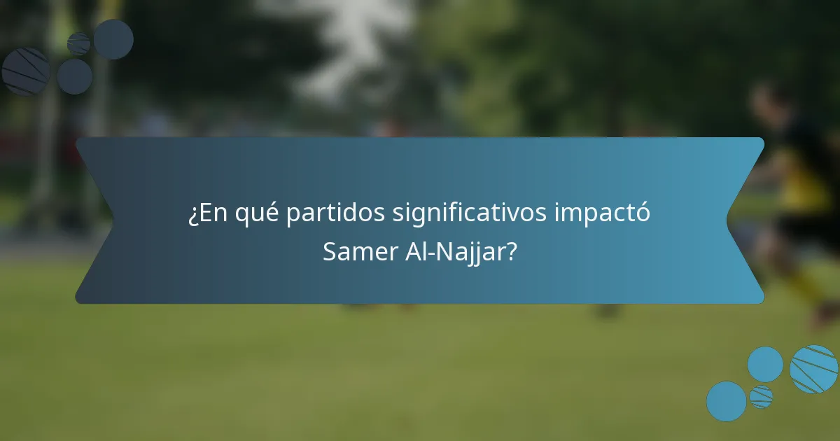 ¿En qué partidos significativos impactó Samer Al-Najjar?