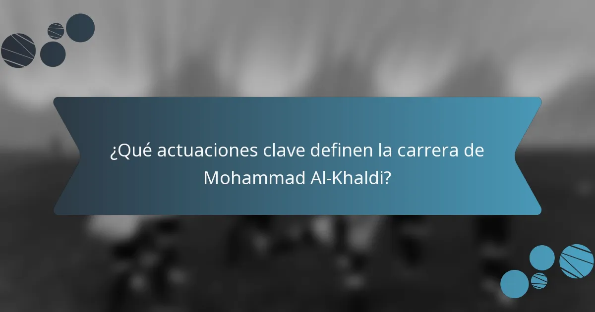 ¿Qué actuaciones clave definen la carrera de Mohammad Al-Khaldi?