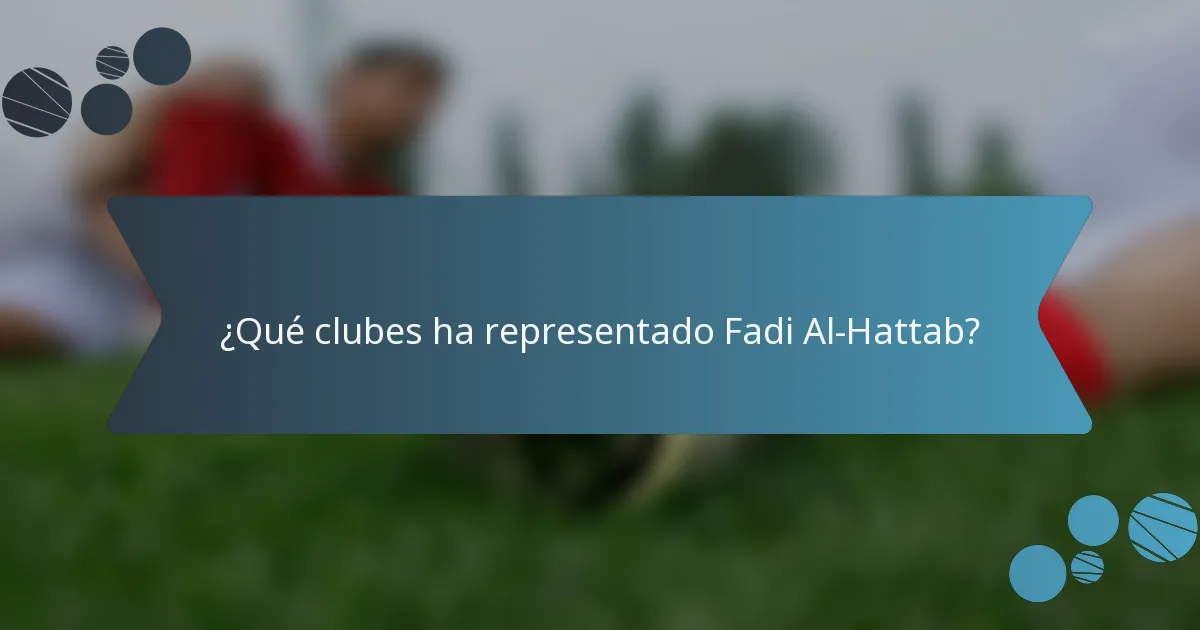 ¿Qué clubes ha representado Fadi Al-Hattab?