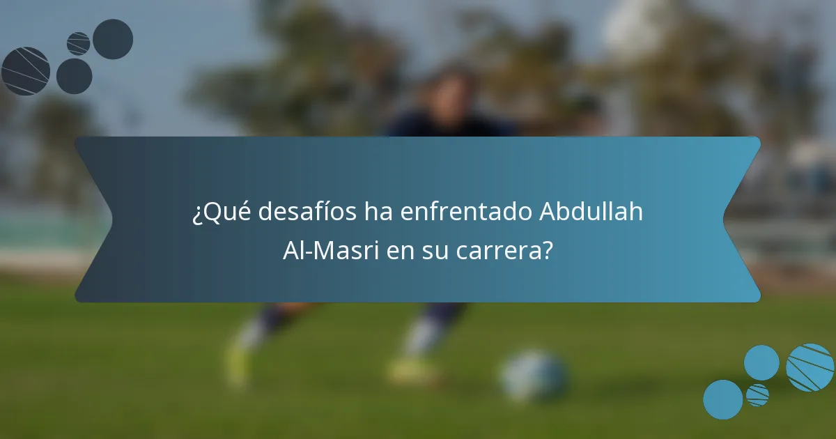 ¿Qué desafíos ha enfrentado Abdullah Al-Masri en su carrera?