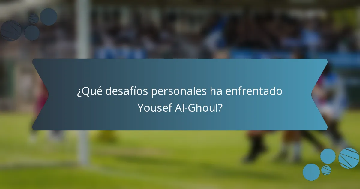 ¿Qué desafíos personales ha enfrentado Yousef Al-Ghoul?