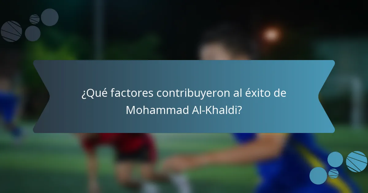 ¿Qué factores contribuyeron al éxito de Mohammad Al-Khaldi?