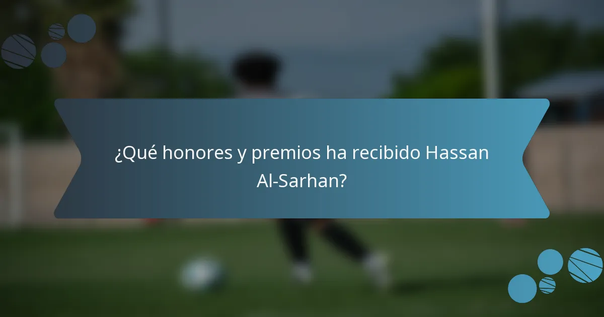 ¿Qué honores y premios ha recibido Hassan Al-Sarhan?