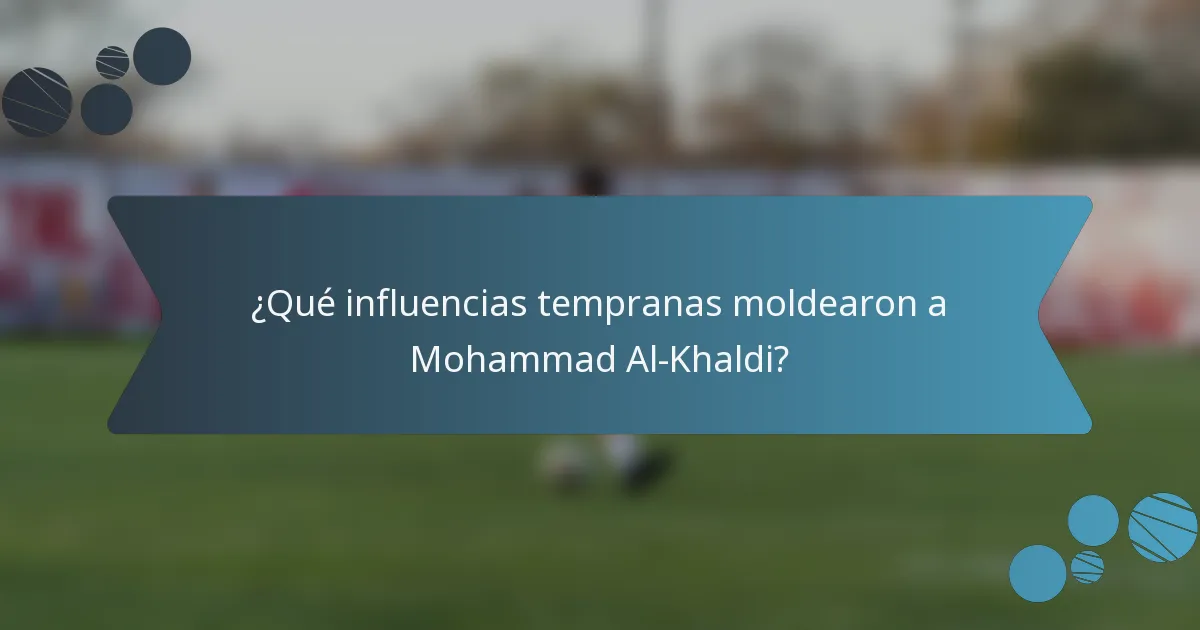 ¿Qué influencias tempranas moldearon a Mohammad Al-Khaldi?