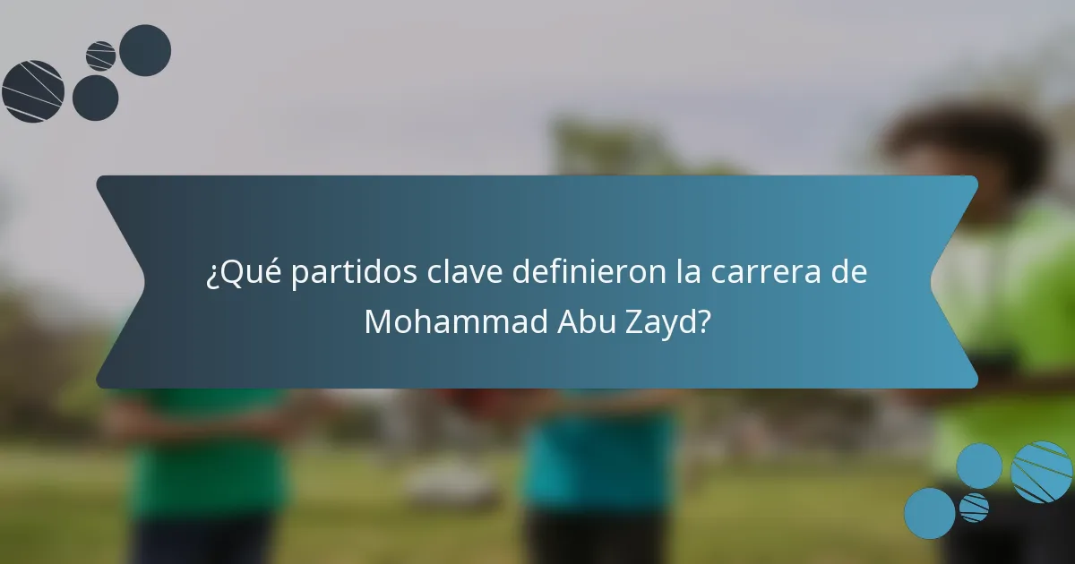 ¿Qué partidos clave definieron la carrera de Mohammad Abu Zayd?