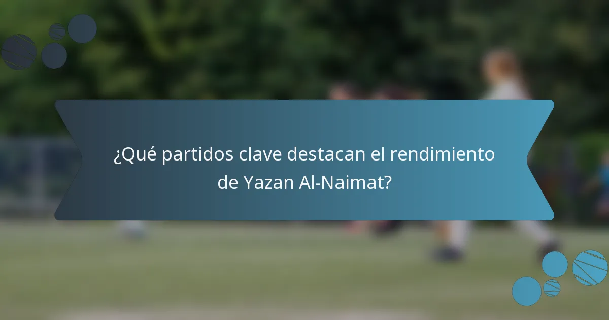 ¿Qué partidos clave destacan el rendimiento de Yazan Al-Naimat?