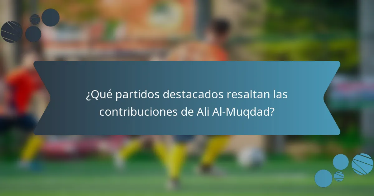 ¿Qué partidos destacados resaltan las contribuciones de Ali Al-Muqdad?
