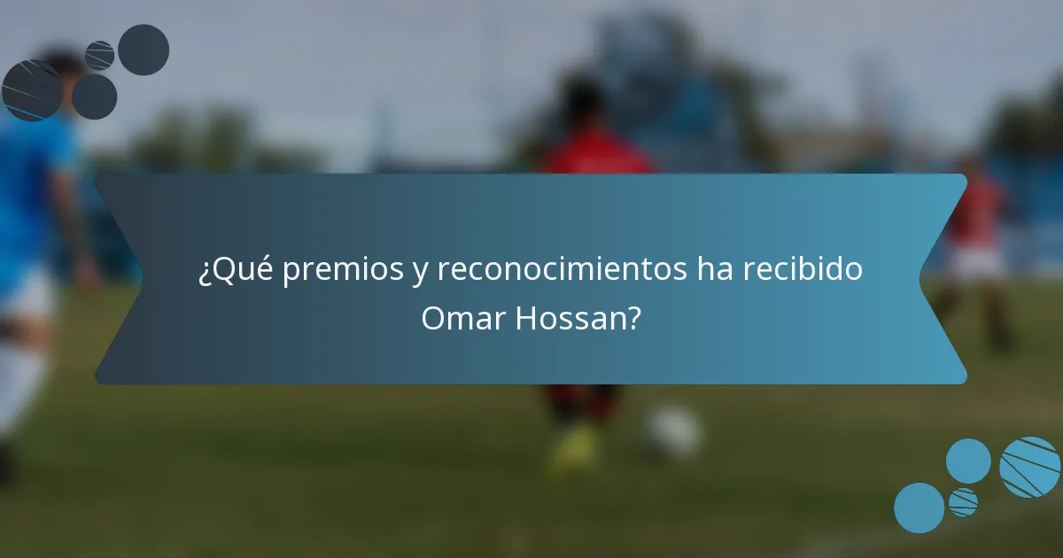 ¿Qué premios y reconocimientos ha recibido Omar Hossan?