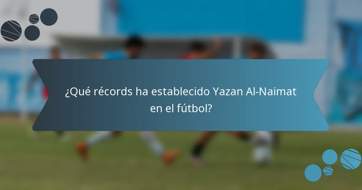 ¿Qué récords ha establecido Yazan Al-Naimat en el fútbol?