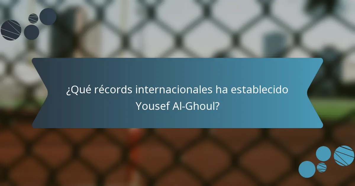 ¿Qué récords internacionales ha establecido Yousef Al-Ghoul?