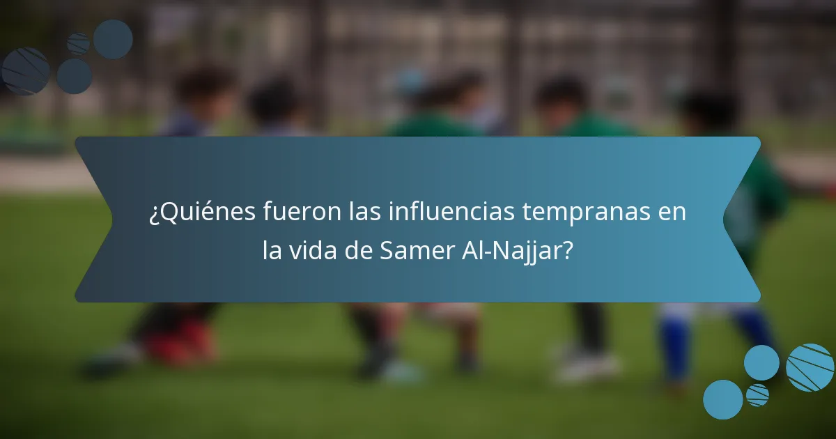 ¿Quiénes fueron las influencias tempranas en la vida de Samer Al-Najjar?